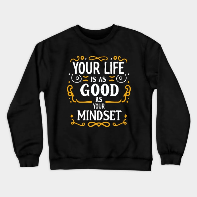 Your Life Is As Good As Your Mindset Crewneck Sweatshirt by Chrislkf